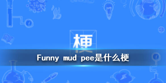 FunnyMudPee是什么意思 funny mud pee是什么梗