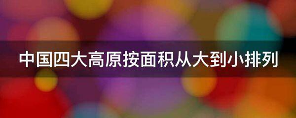 中国四大高原按面积从大到小排列