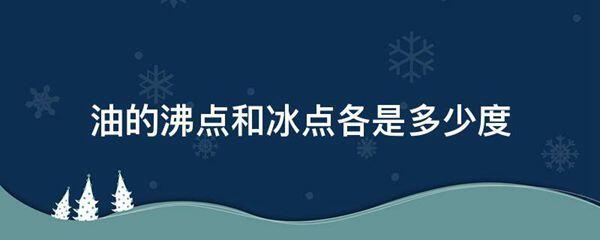 油的沸点和冰点各是多少度